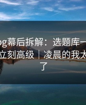 糖心Vlog幕后拆解：选题库一改，告别拖延立刻高级｜凌晨的我太温柔刀了