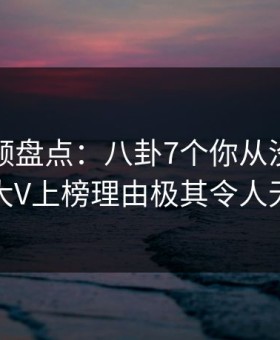 樱花视频盘点：八卦7个你从没注意的细节，大V上榜理由极其令人无法置信