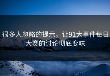 很多人忽略的提示，让91大事件每日大赛的讨论彻底变味